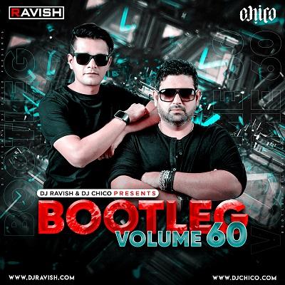 Bootleg Vol.60 - Dj Ravish X Dj Chico